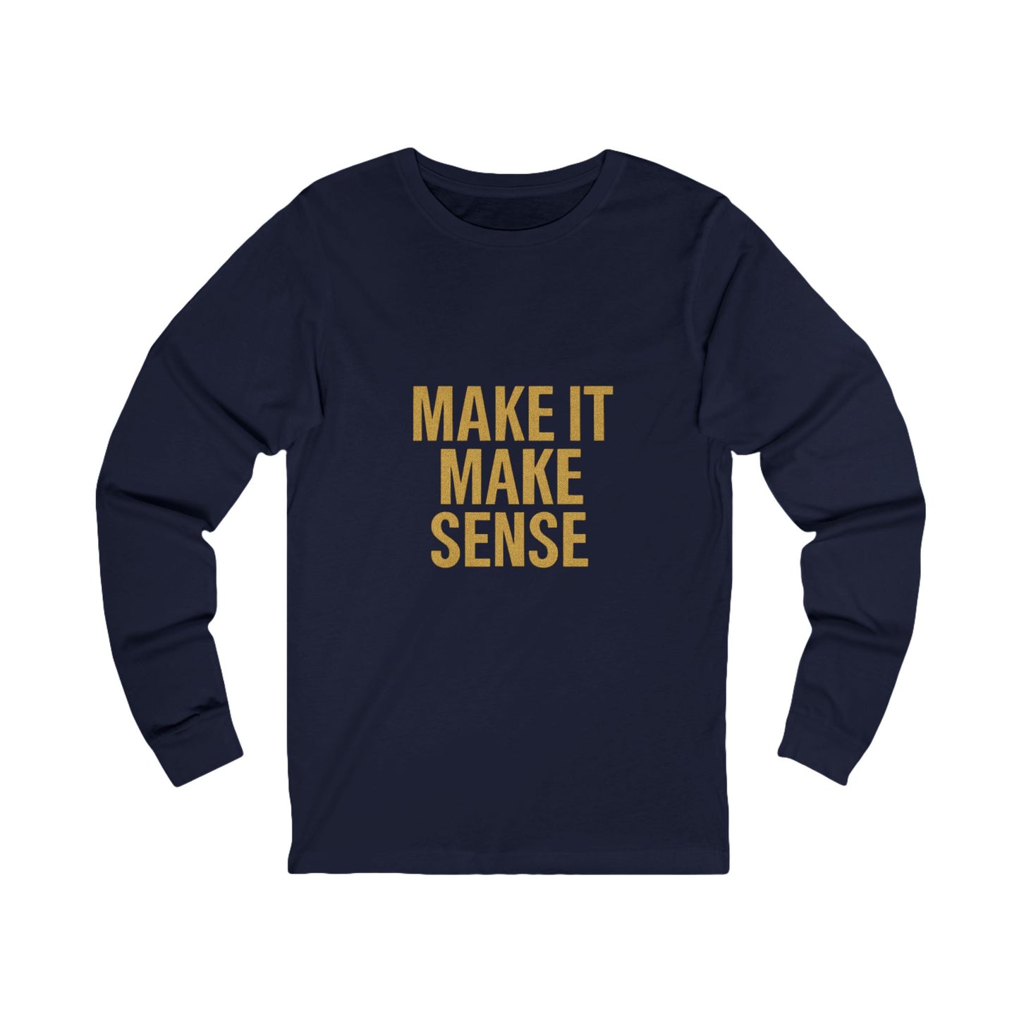 Make It Make Sense Unisex Long Sleeve