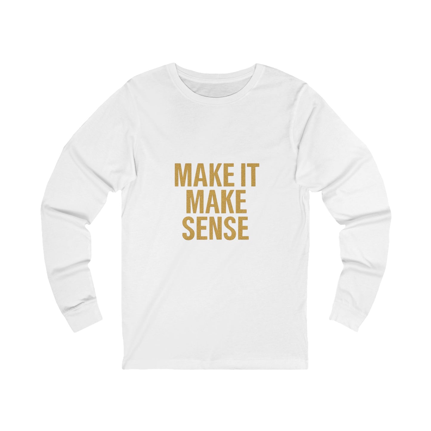 Make It Make Sense Unisex Long Sleeve